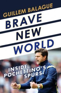 Г.Балаго. «Новый мир: внутри Хотспур с Почеттино» - «Brave New World: Inside Pochettino's Spurs»,